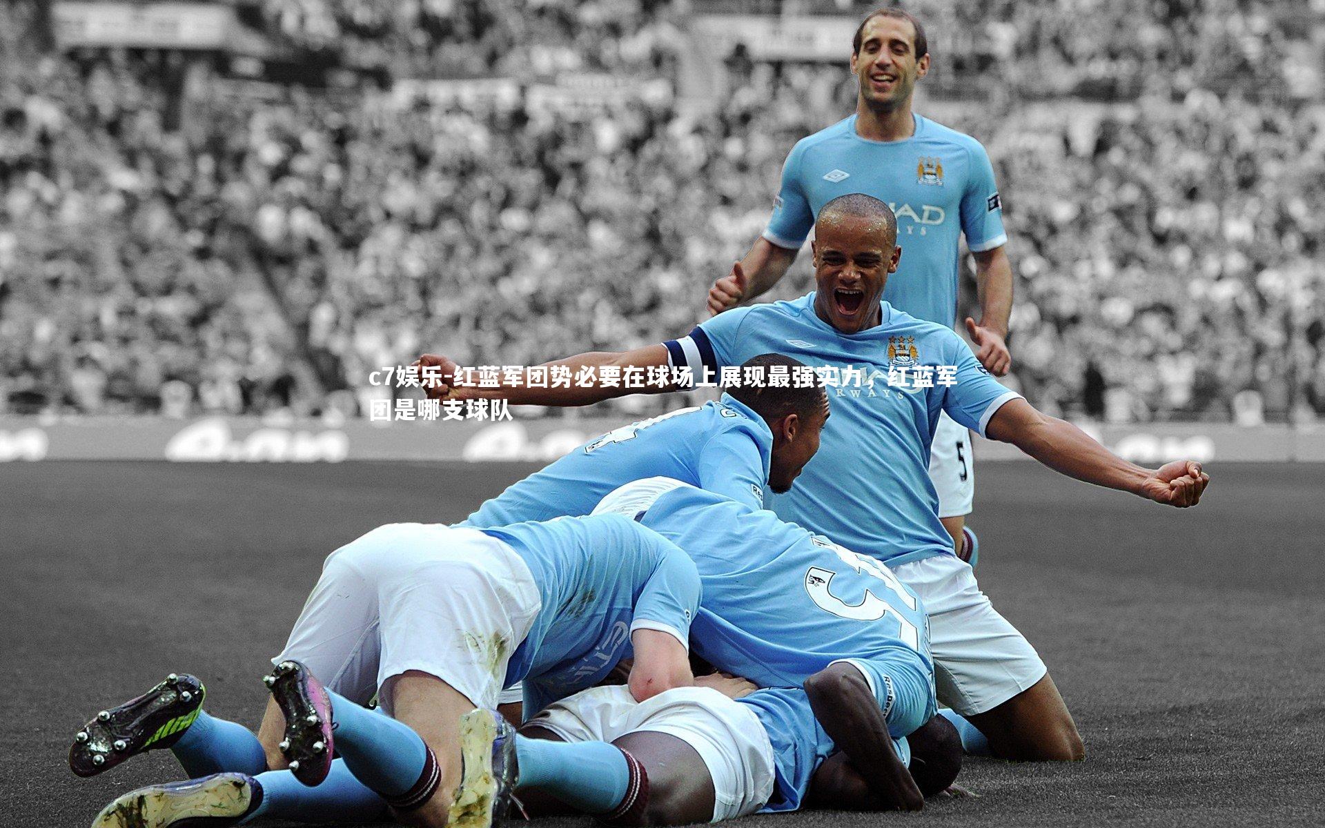 红蓝军团势必要在球场上展现最强实力，红蓝军团是哪支球队