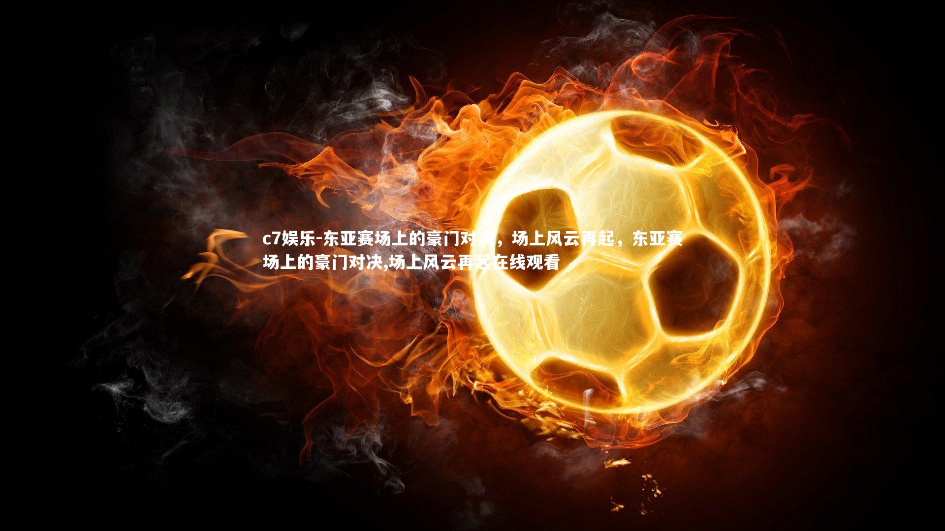 东亚赛场上的豪门对决，场上风云再起，东亚赛场上的豪门对决,场上风云再起在线观看