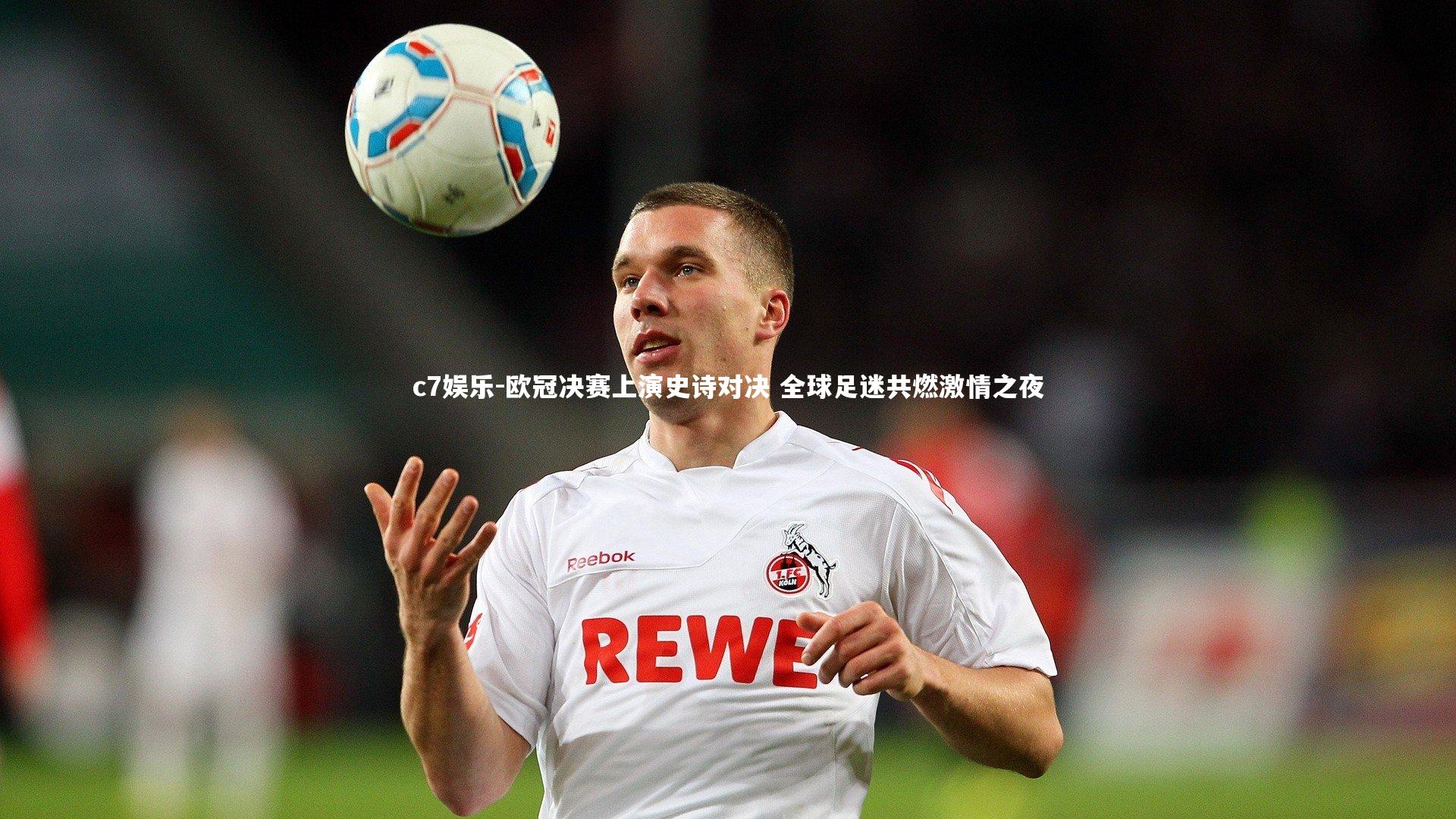 欧冠决赛上演史诗对决 全球足迷共燃激情之夜